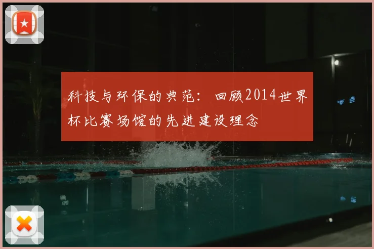 科技与环保的典范：回顾2014世界杯比赛场馆的先进建设理念